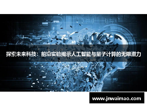 探索未来科技：前沿实验揭示人工智能与量子计算的无限潜力
