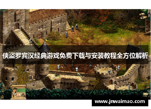 侠盗罗宾汉经典游戏免费下载与安装教程全方位解析